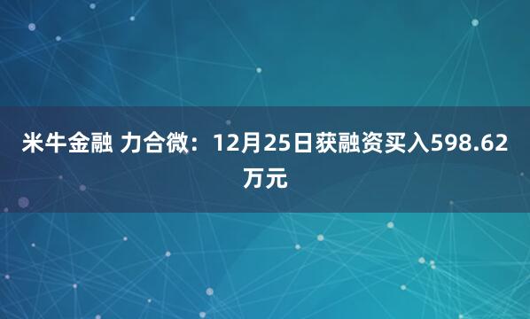 米牛金融 力合微：12月25日获融资买入598.62万元